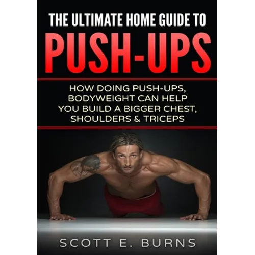 The Ultimate Home Guide To Push-Ups: How Doing Push-ups & Bodyweight Can Help You Build A Bigger Chest, Shoulders & Triceps