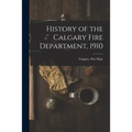 History of the Calgary Fire Department, 1910 [microform]