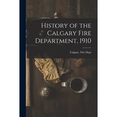 History of the Calgary Fire Department, 1910 [microform]