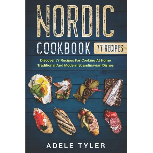 Nordic Cookbook: Discover 77 Recipes For Cooking At Home Traditional And Modern Scandinavian Dishes