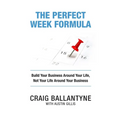 The Perfect Week Formula: Build Your Business Around Your Life, Not Your Life Around Your Business