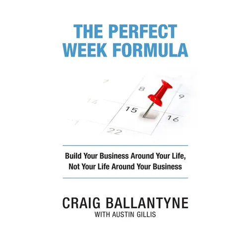 The Perfect Week Formula: Build Your Business Around Your Life, Not Your Life Around Your Business