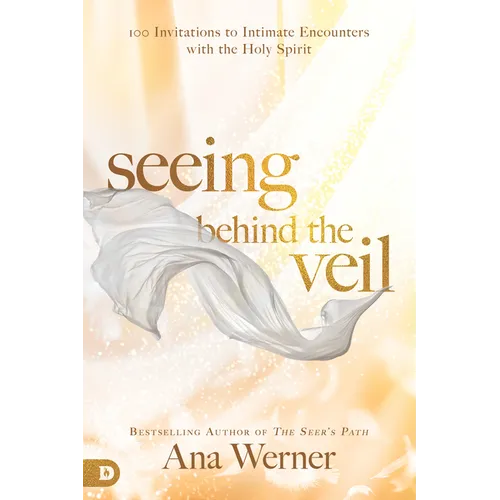 Seeing Behind the Veil: 100 Invitations to Intimate Encounters with the Holy Spirit