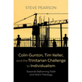 Colin Gunton, Tim Keller, and the Trinitarian Challenge to Individualism: Towards Reframing Faith and Work Theology