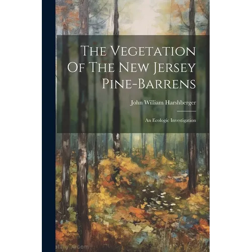The Vegetation Of The New Jersey Pine-barrens: An Ecologic Investigation
