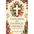 Catechism of the Catholic Church for Kids and AdolescentS: A Clear Explanation of Essential Catholic Doctrine to Help Young Minds Grow in Spirit and U