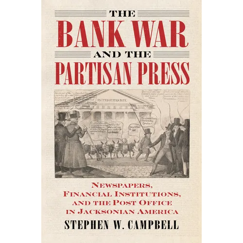 The Bank War and the Partisan Press: Newspapers, Financial Institutions, and the Post Office in Jacksonian America