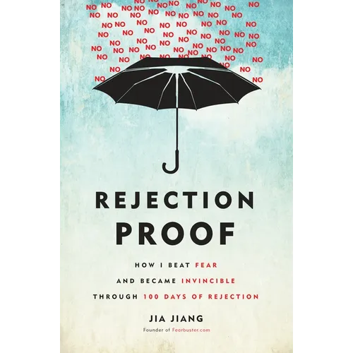 Rejection Proof: How I Beat Fear and Became Invincible Through 100 Days of Rejection