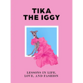 Tika the Iggy: Lessons in Life, Love, and Fashion