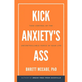 Kick Anxiety's Ass: Take Control of the Uncontrollable Force in Your Life