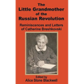 The Little Grandmother of the Russian Revolution: Reminiscences and Letters of Catherine Breshkovsky