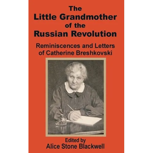 The Little Grandmother of the Russian Revolution: Reminiscences and Letters of Catherine Breshkovsky
