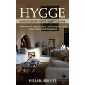 Hygge: Danish Secrets to Happy Living (Scandinavian Ways of Living a Balanced Life Filled With Coziness and Happiness)