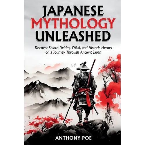 Japanese Mythology Unleashed: Discover Shinto Deities, Yōkai, and Historic Heroes on a Journey Through Ancient Japan
