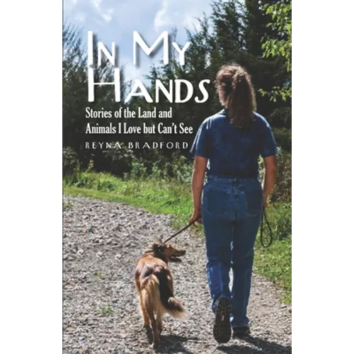 In My Hands: Stories of the Land and Animals I Love but Can't See