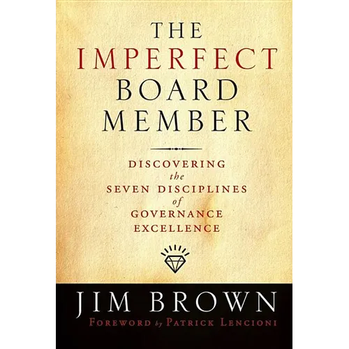 The Imperfect Board Member: Discovering the Seven Disciplines of Governance Excellence