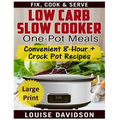 Low Carb Slow Cooker One Pot Meals ***Large Print Edition***: Convenient 8-Hour + Crockpot Recipes - Fix, Cook & Serve