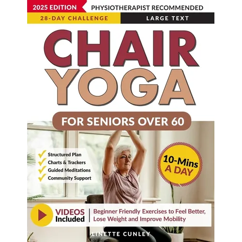 Chair Yoga for Seniors Over 60: Your 28 Day Plan with Easy To Follow, Beginner Friendly Exercises to Feel Better, Lose Weight and Improve Mobility In