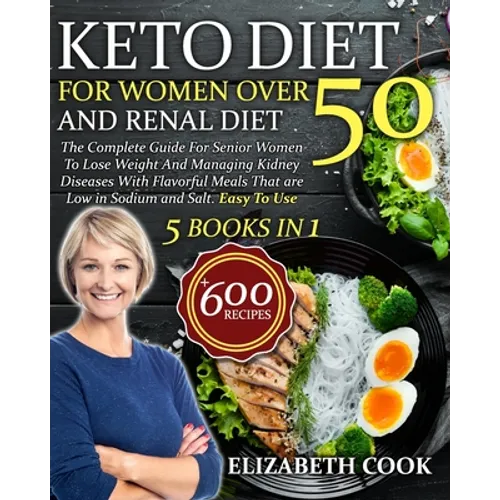 Keto Diet For Women Over 50 and Renal Diet: The Complete Guide For Senior Women To Lose Weight And Managing Kidney Diseases With Flavorful Meals That