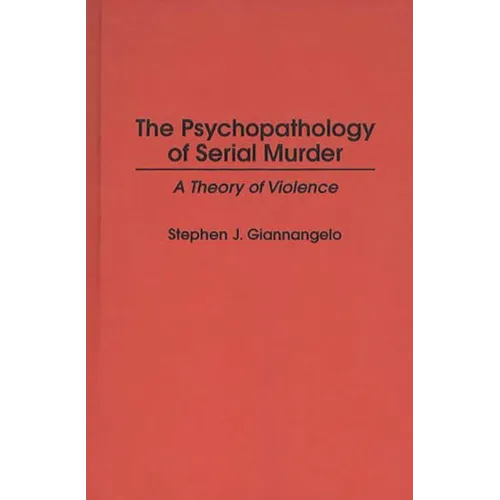 The Psychopathology of Serial Murder: A Theory of Violence