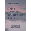 Being A Writer Is God's Gift To Me: Expressing Spirituality Through My Poems, Prayers, and Essays