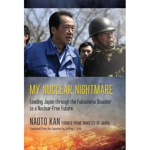 My Nuclear Nightmare: Leading Japan Through the Fukushima Disaster to a Nuclear-Free Future
