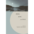 Mother Time: Women, Aging, and Ethics