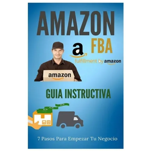 Amazon FBA - Guia Instructiva: 7 pasos para iniciar tu negocio