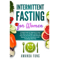 Intermittent fasting for women: A Simple Guide for Beginners to Heal Your Body, Lose Weight, and Burn Fat Even if You Are Over 50. Self-Cleansing Meth