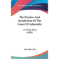 The Practice And Jurisdiction Of The Court Of Admiralty: In Three Parts (1809)