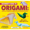 Beginner's Guide to Origami: Unicorns, Pegasus, Dragons & Other Mythical Beasts: 12 Projects, 216 Pages of Fun