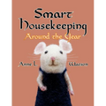 Smart Housekeeping Around the Year: An Almanac of Cleaning, Organizing, Decluttering, Furnishing, Maintaining, and Managing Your Home, With Tips for E