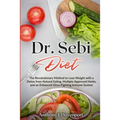 Dr.Sebi Diet: The Revolutionary Method to Lose Weight with a Detox from Natural Eating, Multiple Approved Herbs, and an Enhanced Virus-Fighting Immune