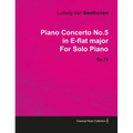 Piano Concerto No. 5 - In E-Flat Major - Op. 73 - For Solo Piano;With a Biography by Joseph Otten
