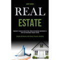 Real Estate: Beginner's Guide on How to Buy, Rehab and Manage Apartments to Build Up Remarkable Passive Income (Become Millionaire With Rental Propert