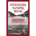 Inventing Nanjing Road: Commercial Culture in Shanghai, 1900-1945