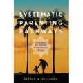 Systematic Parenting Pathways: Principles for Raising Great Human Beings