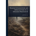 War & Civilization; an Open Letter to a Swedish Professor
