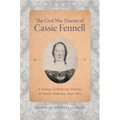 The Civil War Diaries of Cassie Fennell: A Young Confederate Woman in North Alabama, 1859-1865