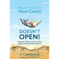What to Do if Your Chute Doesn't Open!: Survivor's Guide to the last Days of the Coming Climate Inferno