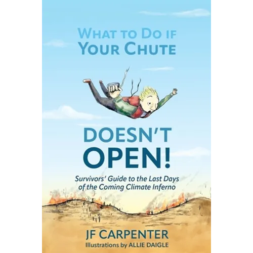 What to Do if Your Chute Doesn't Open!: Survivor's Guide to the last Days of the Coming Climate Inferno