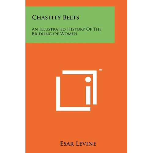 Chastity Belts: An Illustrated History Of The Bridling Of Women