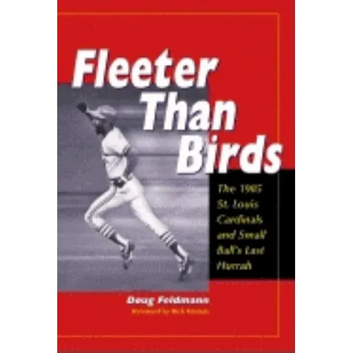 Fleeter Than Birds: The 1985 St. Louis Cardinals and Small Ball's Last Hurrah