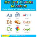 My First Albanian Alphabets Picture Book with English Translations: Bilingual Early Learning & Easy Teaching Albanian Books for Kids