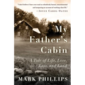 My Father's Cabin: A Tale of Life, Loss, and Land