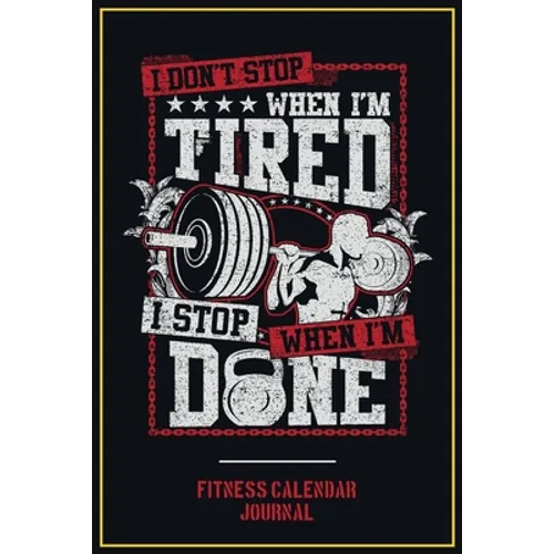 Fitness Calendar Journal: I Don't Stop When I Am Tired I Stop When I Am Done