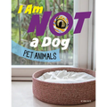 I Am Not a Dog: Pet Animals