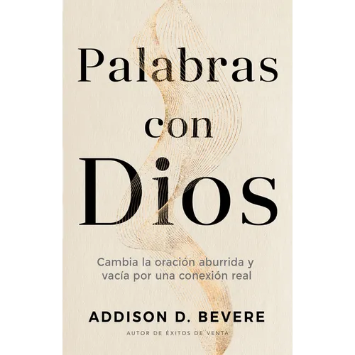 Palabras Con Dios: Cambia La Oración Aburrida Y Vacía Por Una Conexión Real