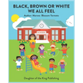 Black, Brown or White We All Feel: Targets racism and reinforces positive behavior in children