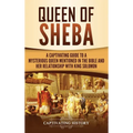 Queen of Sheba: A Captivating Guide to a Mysterious Queen Mentioned in the Bible and Her Relationship with King Solomon